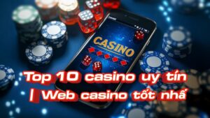 TOP 12+ Casino trực tuyến uy tín, thưởng lớn tại Việt Nam 2026
