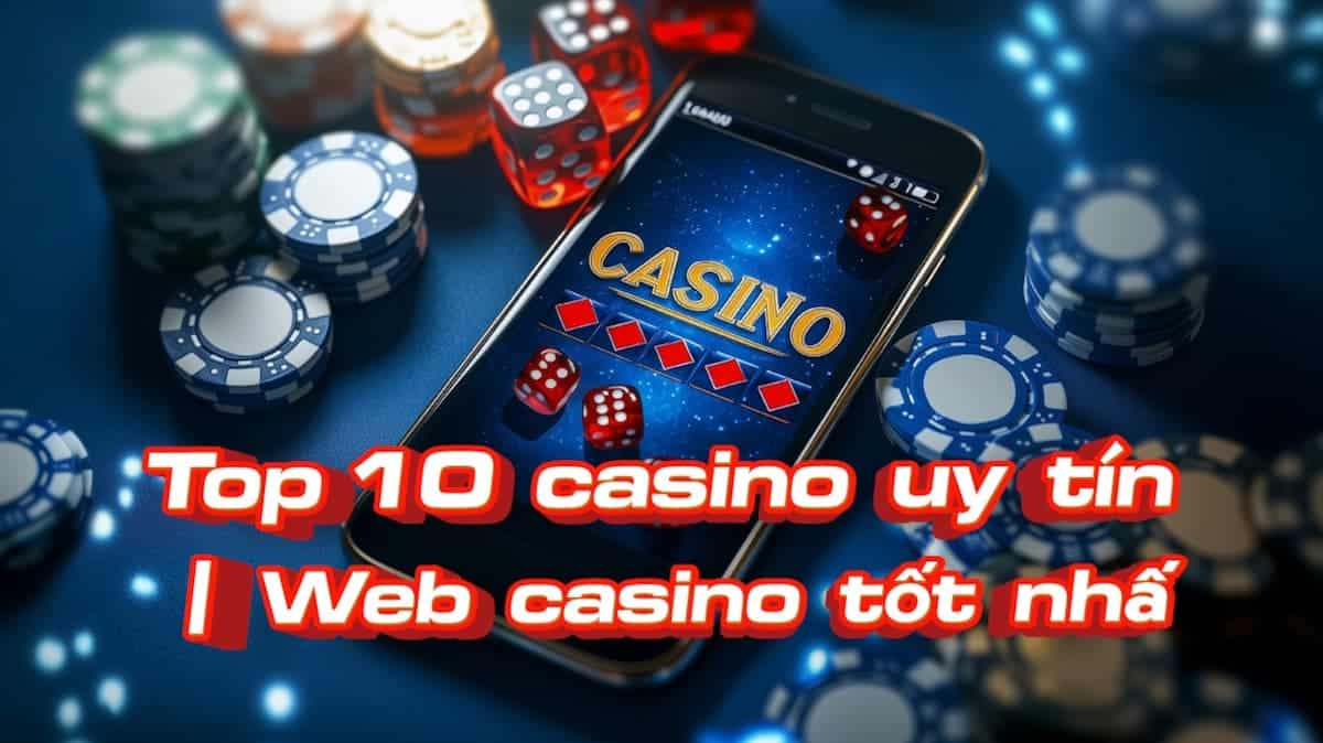 Top 12+ sòng casino trực tuyến uy tín, tốt nhất 2026